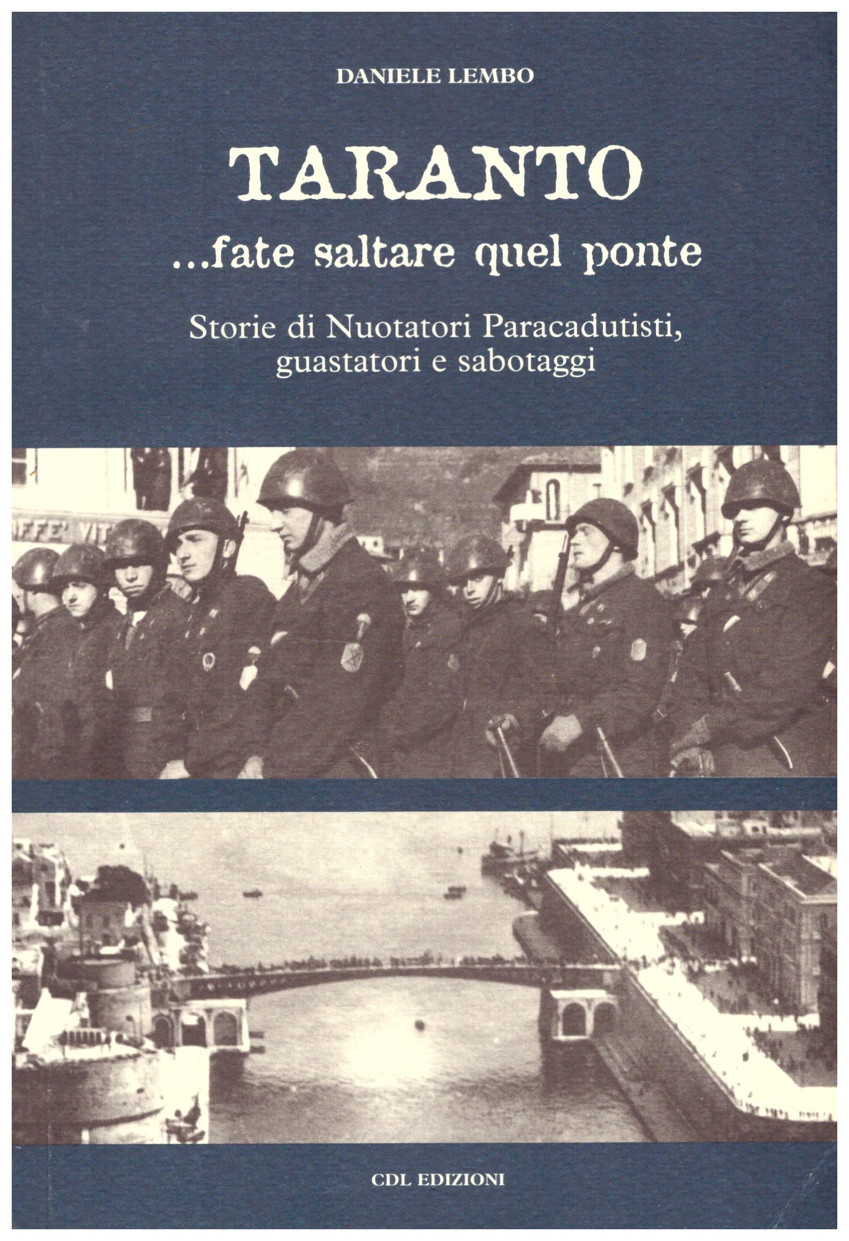 Taranto... fate saltare quel ponte. Storie di nuotatori paracadutisti, guastatori e sabotaggi.